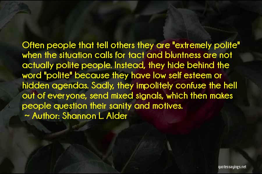 Shannon L. Alder Quotes: Often People That Tell Others They Are Extremely Polite When The Situation Calls For Tact And Bluntness Are Not Actually