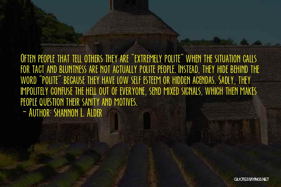 Shannon L. Alder Quotes: Often People That Tell Others They Are Extremely Polite When The Situation Calls For Tact And Bluntness Are Not Actually