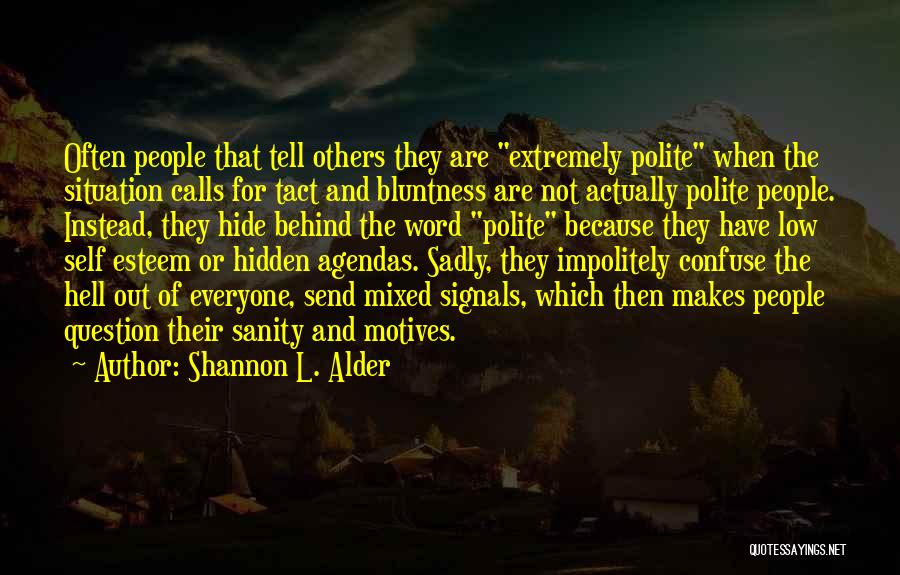 Shannon L. Alder Quotes: Often People That Tell Others They Are Extremely Polite When The Situation Calls For Tact And Bluntness Are Not Actually