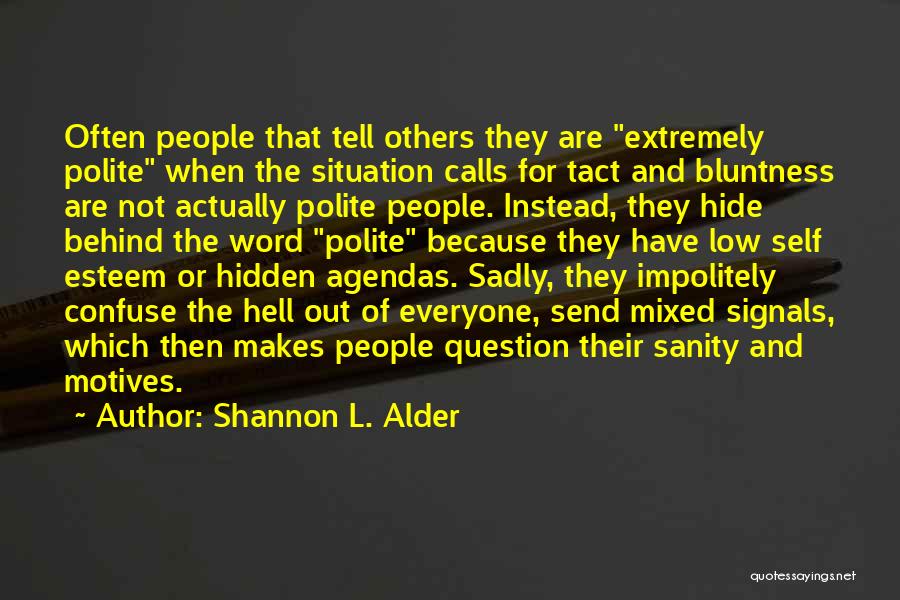 Shannon L. Alder Quotes: Often People That Tell Others They Are Extremely Polite When The Situation Calls For Tact And Bluntness Are Not Actually