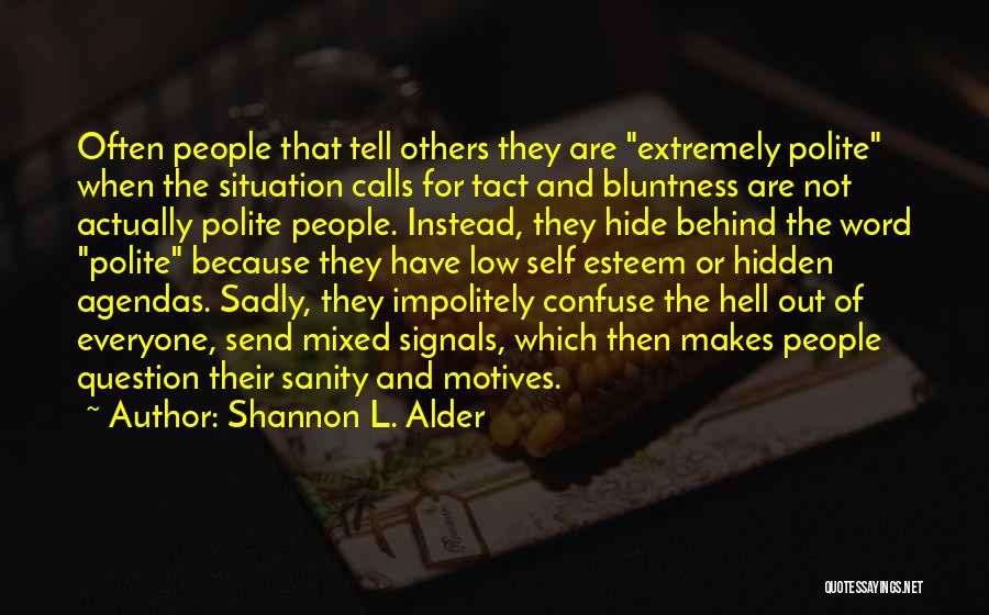 Shannon L. Alder Quotes: Often People That Tell Others They Are Extremely Polite When The Situation Calls For Tact And Bluntness Are Not Actually