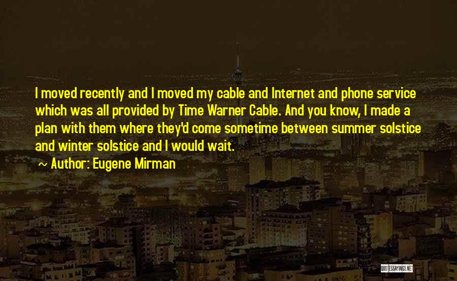 Eugene Mirman Quotes: I Moved Recently And I Moved My Cable And Internet And Phone Service Which Was All Provided By Time Warner