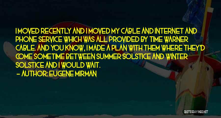 Eugene Mirman Quotes: I Moved Recently And I Moved My Cable And Internet And Phone Service Which Was All Provided By Time Warner