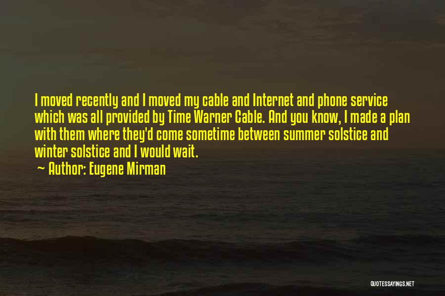 Eugene Mirman Quotes: I Moved Recently And I Moved My Cable And Internet And Phone Service Which Was All Provided By Time Warner