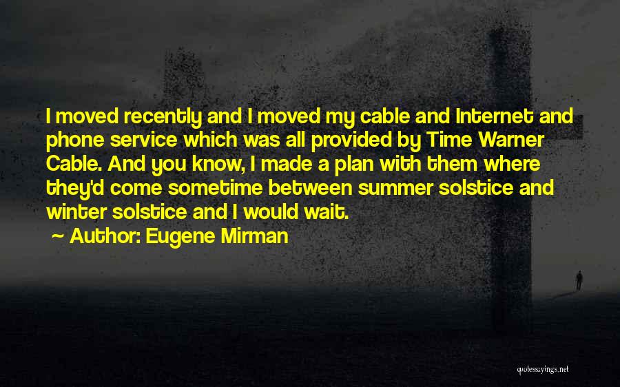 Eugene Mirman Quotes: I Moved Recently And I Moved My Cable And Internet And Phone Service Which Was All Provided By Time Warner