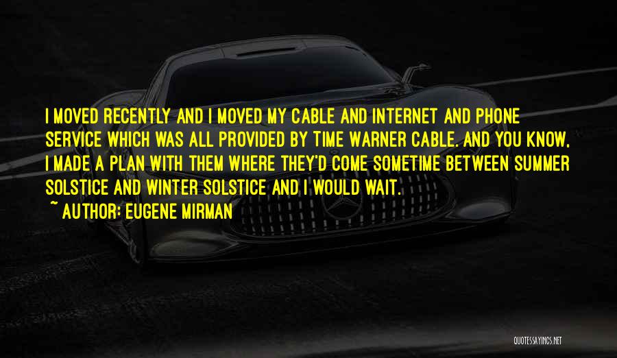 Eugene Mirman Quotes: I Moved Recently And I Moved My Cable And Internet And Phone Service Which Was All Provided By Time Warner