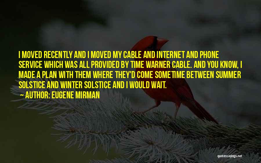 Eugene Mirman Quotes: I Moved Recently And I Moved My Cable And Internet And Phone Service Which Was All Provided By Time Warner