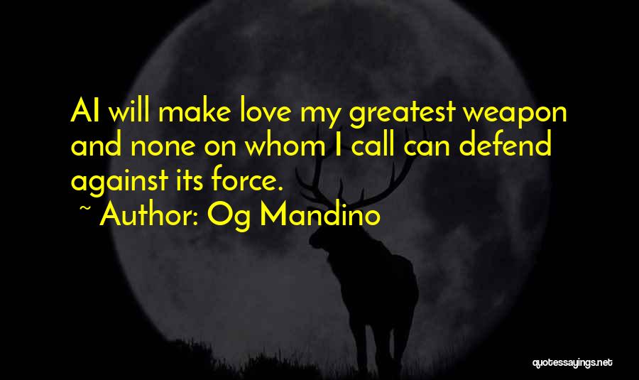 Og Mandino Quotes: Ai Will Make Love My Greatest Weapon And None On Whom I Call Can Defend Against Its Force.