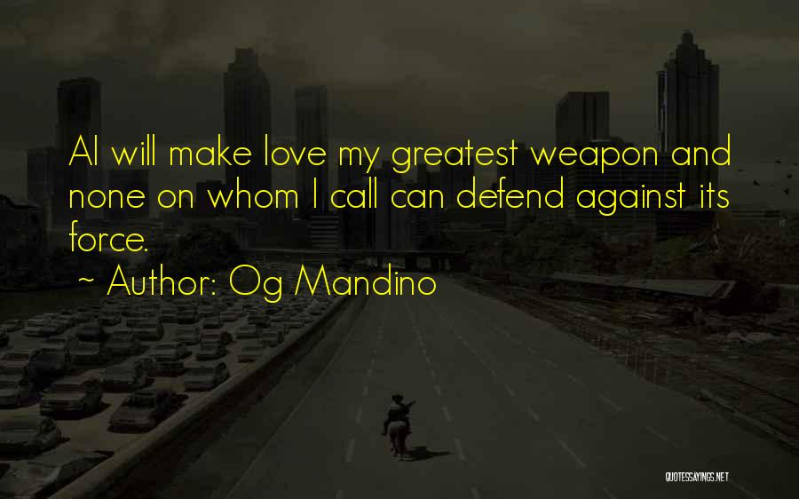 Og Mandino Quotes: Ai Will Make Love My Greatest Weapon And None On Whom I Call Can Defend Against Its Force.