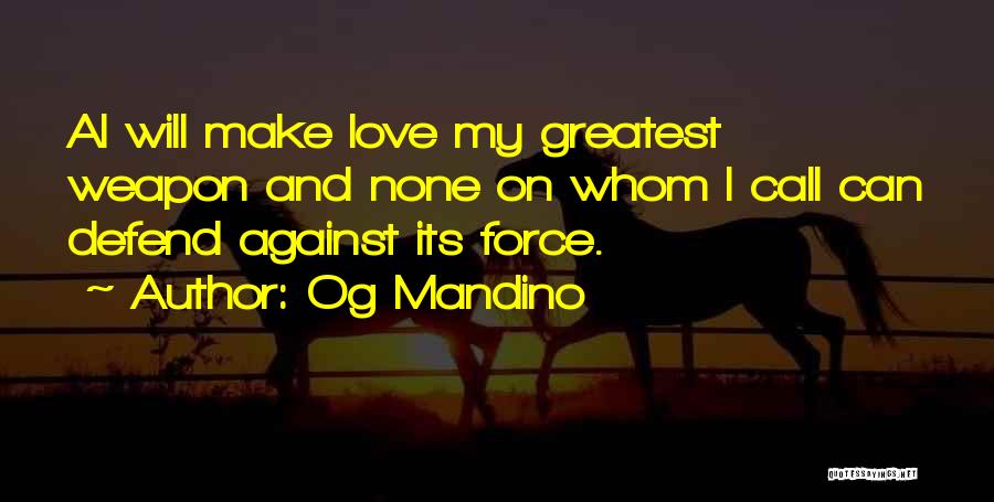 Og Mandino Quotes: Ai Will Make Love My Greatest Weapon And None On Whom I Call Can Defend Against Its Force.