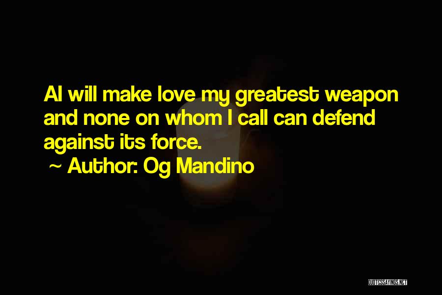 Og Mandino Quotes: Ai Will Make Love My Greatest Weapon And None On Whom I Call Can Defend Against Its Force.