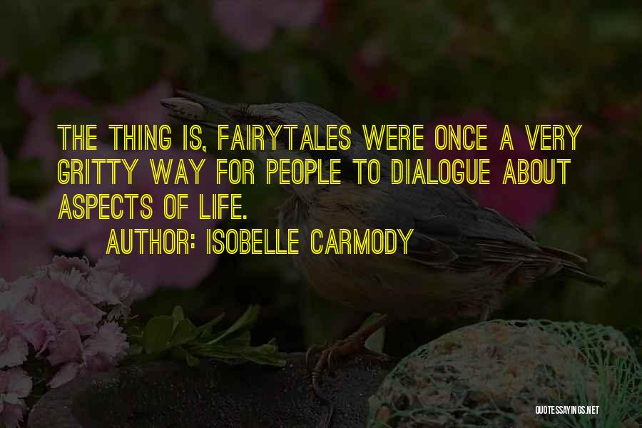 Isobelle Carmody Quotes: The Thing Is, Fairytales Were Once A Very Gritty Way For People To Dialogue About Aspects Of Life.