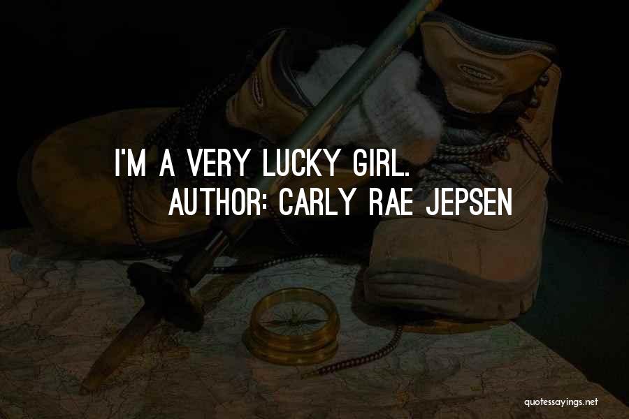 Carly Rae Jepsen Quotes: I'm A Very Lucky Girl.