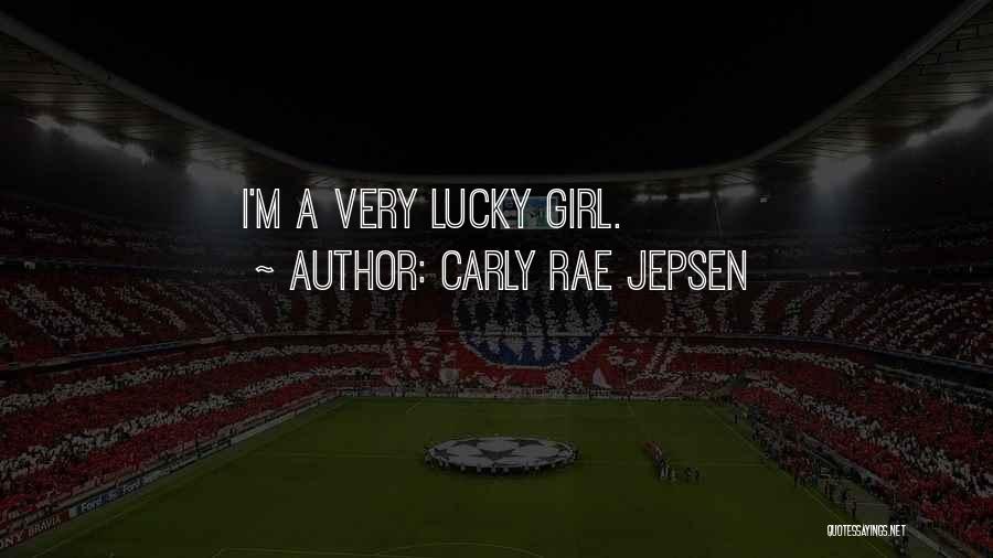 Carly Rae Jepsen Quotes: I'm A Very Lucky Girl.