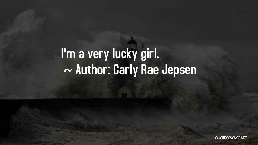 Carly Rae Jepsen Quotes: I'm A Very Lucky Girl.