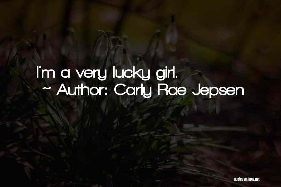 Carly Rae Jepsen Quotes: I'm A Very Lucky Girl.