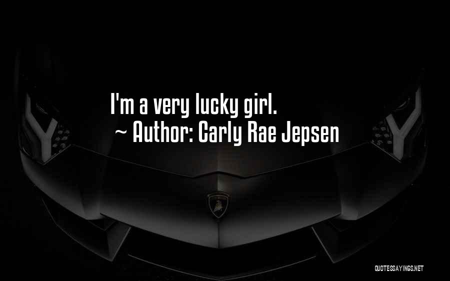 Carly Rae Jepsen Quotes: I'm A Very Lucky Girl.