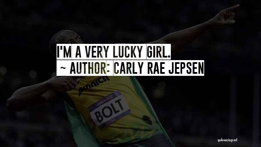 Carly Rae Jepsen Quotes: I'm A Very Lucky Girl.