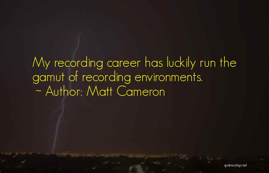 Matt Cameron Quotes: My Recording Career Has Luckily Run The Gamut Of Recording Environments.