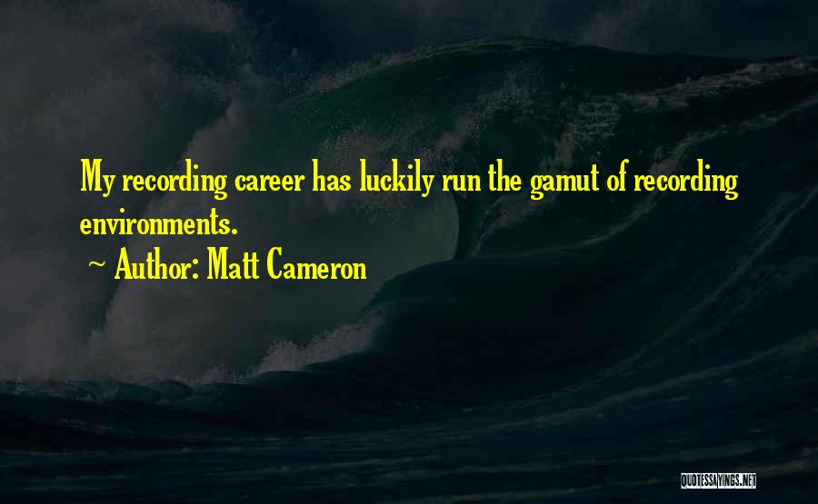 Matt Cameron Quotes: My Recording Career Has Luckily Run The Gamut Of Recording Environments.