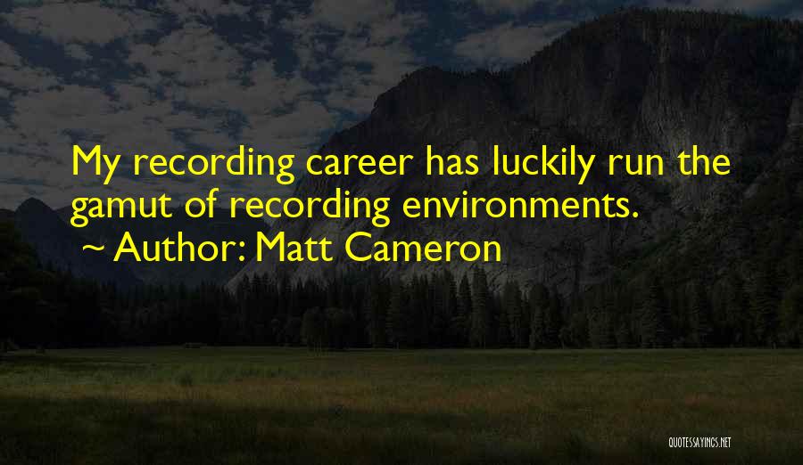 Matt Cameron Quotes: My Recording Career Has Luckily Run The Gamut Of Recording Environments.