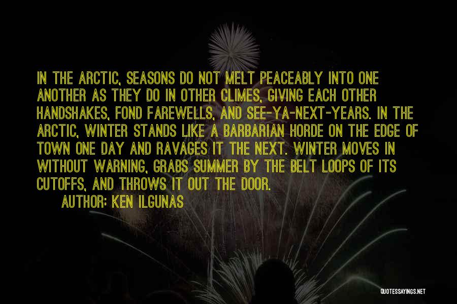 Ken Ilgunas Quotes: In The Arctic, Seasons Do Not Melt Peaceably Into One Another As They Do In Other Climes, Giving Each Other