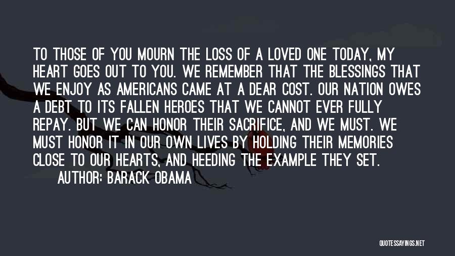 Barack Obama Quotes: To Those Of You Mourn The Loss Of A Loved One Today, My Heart Goes Out To You. We Remember