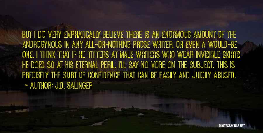 J.D. Salinger Quotes: But I Do Very Emphatically Believe There Is An Enormous Amount Of The Androgynous In Any All-or-nothing Prose Writer, Or