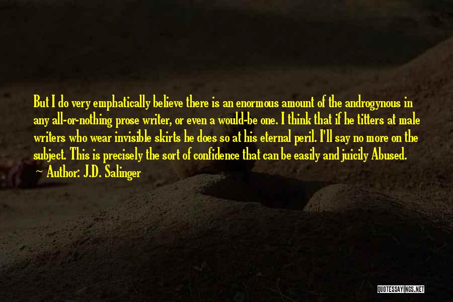 J.D. Salinger Quotes: But I Do Very Emphatically Believe There Is An Enormous Amount Of The Androgynous In Any All-or-nothing Prose Writer, Or