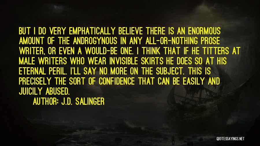 J.D. Salinger Quotes: But I Do Very Emphatically Believe There Is An Enormous Amount Of The Androgynous In Any All-or-nothing Prose Writer, Or