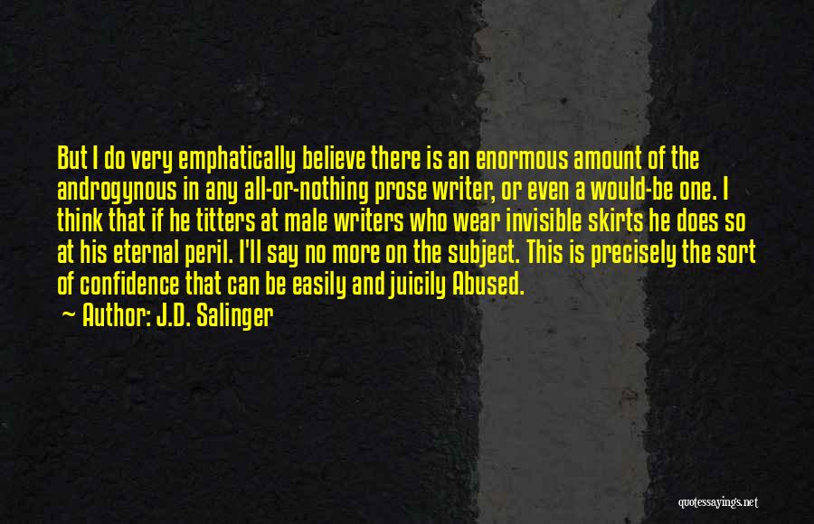 J.D. Salinger Quotes: But I Do Very Emphatically Believe There Is An Enormous Amount Of The Androgynous In Any All-or-nothing Prose Writer, Or