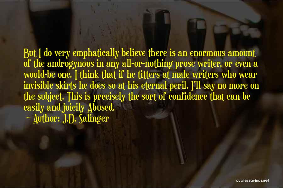 J.D. Salinger Quotes: But I Do Very Emphatically Believe There Is An Enormous Amount Of The Androgynous In Any All-or-nothing Prose Writer, Or