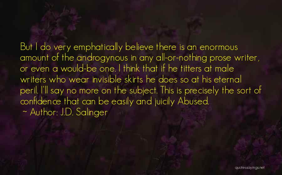 J.D. Salinger Quotes: But I Do Very Emphatically Believe There Is An Enormous Amount Of The Androgynous In Any All-or-nothing Prose Writer, Or