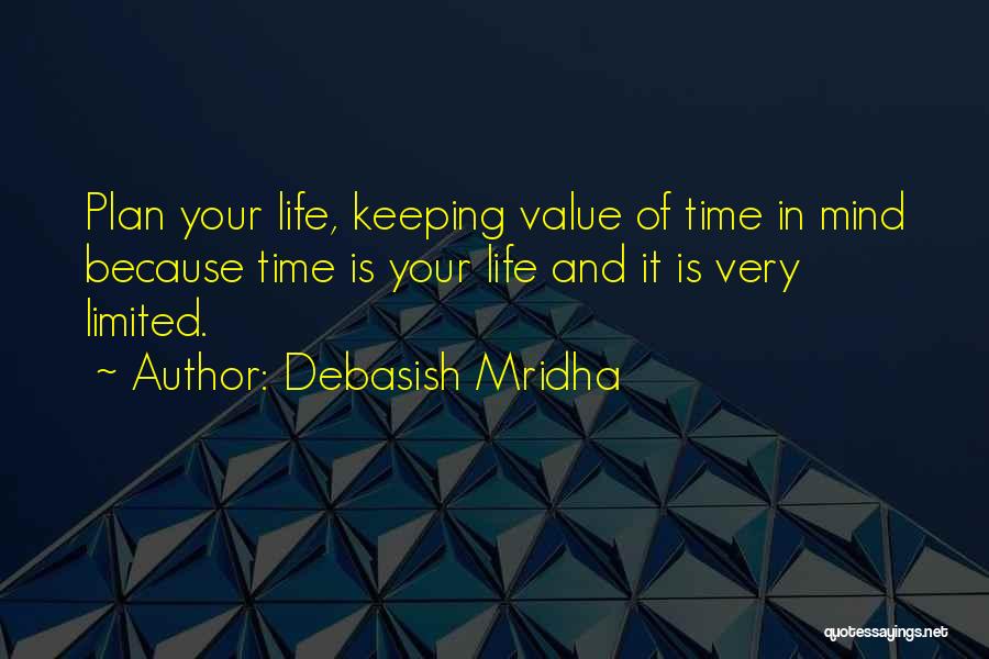 Debasish Mridha Quotes: Plan Your Life, Keeping Value Of Time In Mind Because Time Is Your Life And It Is Very Limited.