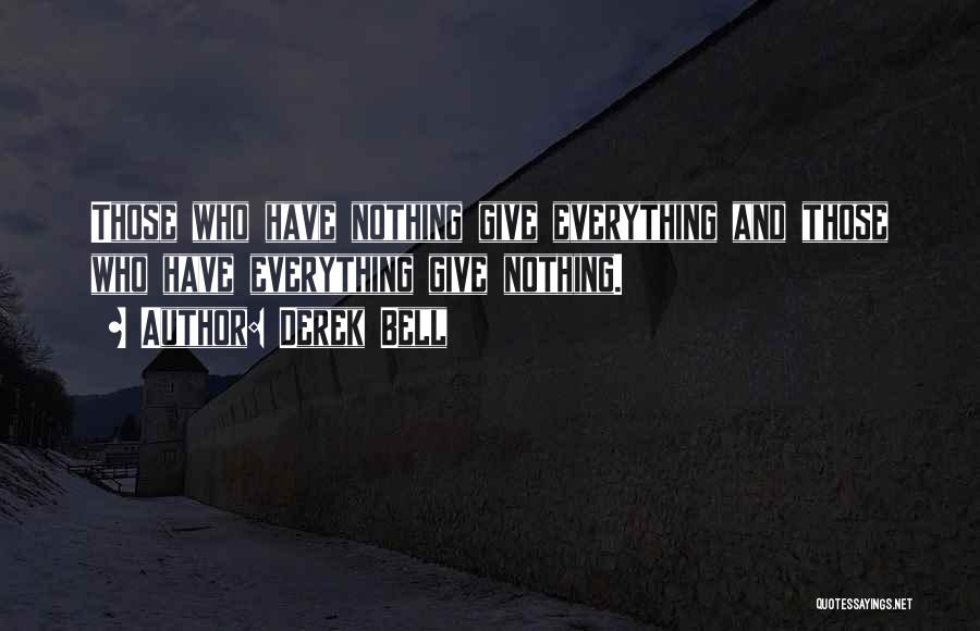 Derek Bell Quotes: Those Who Have Nothing Give Everything And Those Who Have Everything Give Nothing.