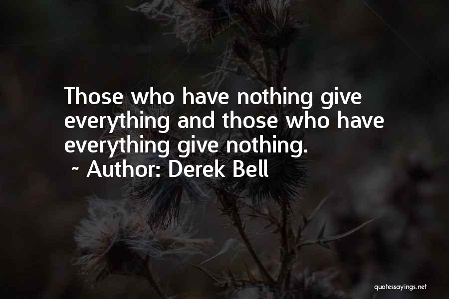 Derek Bell Quotes: Those Who Have Nothing Give Everything And Those Who Have Everything Give Nothing.