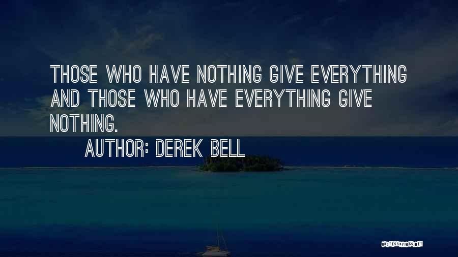 Derek Bell Quotes: Those Who Have Nothing Give Everything And Those Who Have Everything Give Nothing.