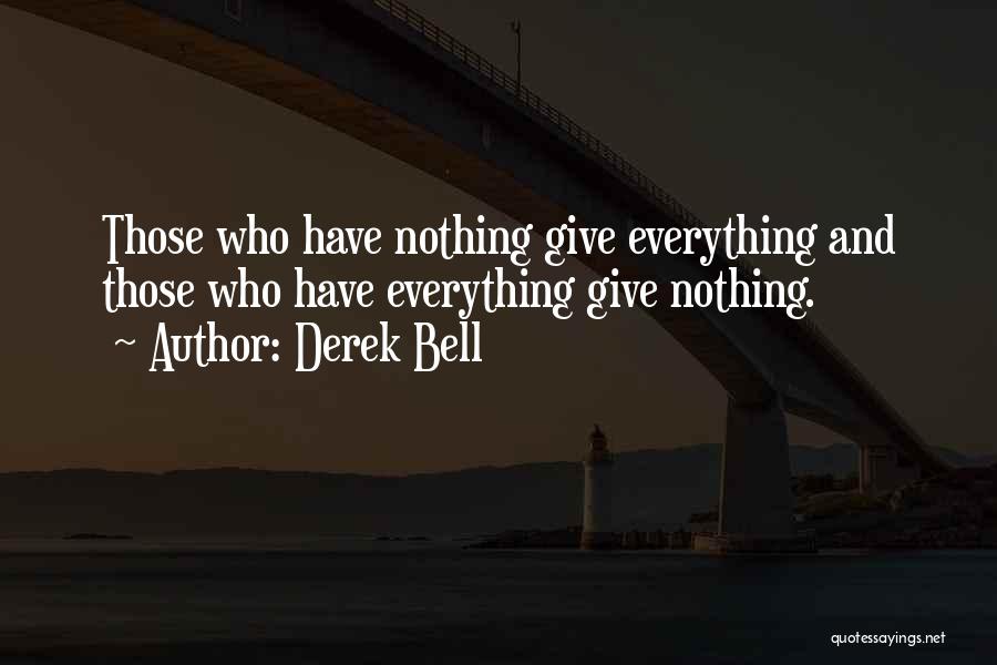 Derek Bell Quotes: Those Who Have Nothing Give Everything And Those Who Have Everything Give Nothing.