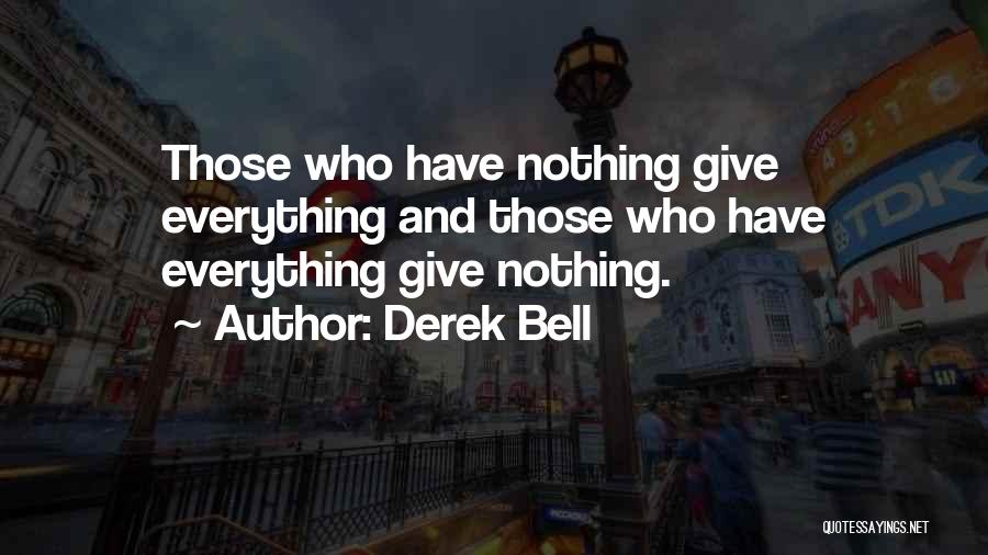 Derek Bell Quotes: Those Who Have Nothing Give Everything And Those Who Have Everything Give Nothing.