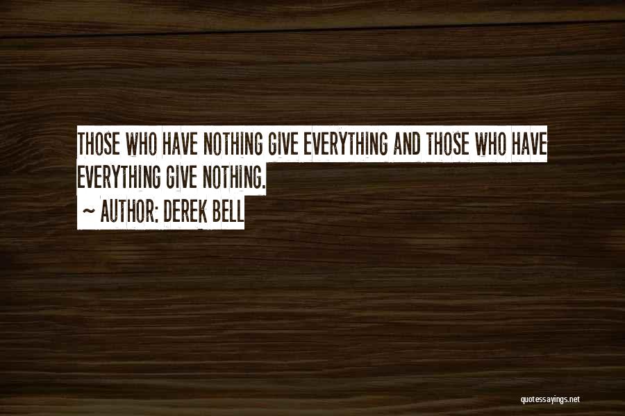 Derek Bell Quotes: Those Who Have Nothing Give Everything And Those Who Have Everything Give Nothing.