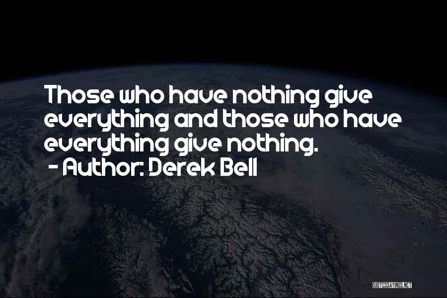 Derek Bell Quotes: Those Who Have Nothing Give Everything And Those Who Have Everything Give Nothing.