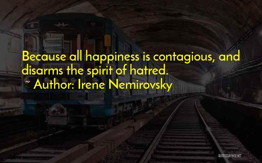 Irene Nemirovsky Quotes: Because All Happiness Is Contagious, And Disarms The Spirit Of Hatred.