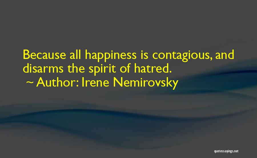 Irene Nemirovsky Quotes: Because All Happiness Is Contagious, And Disarms The Spirit Of Hatred.