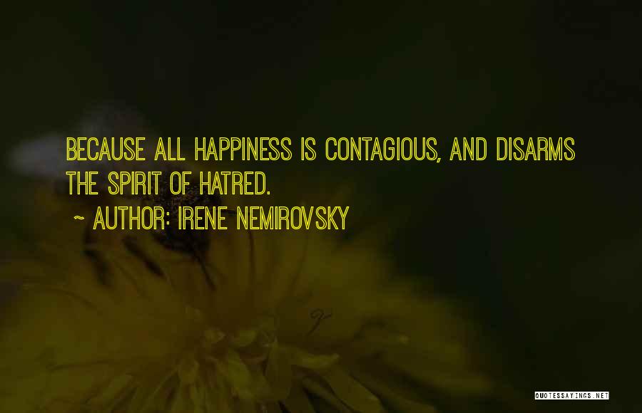 Irene Nemirovsky Quotes: Because All Happiness Is Contagious, And Disarms The Spirit Of Hatred.