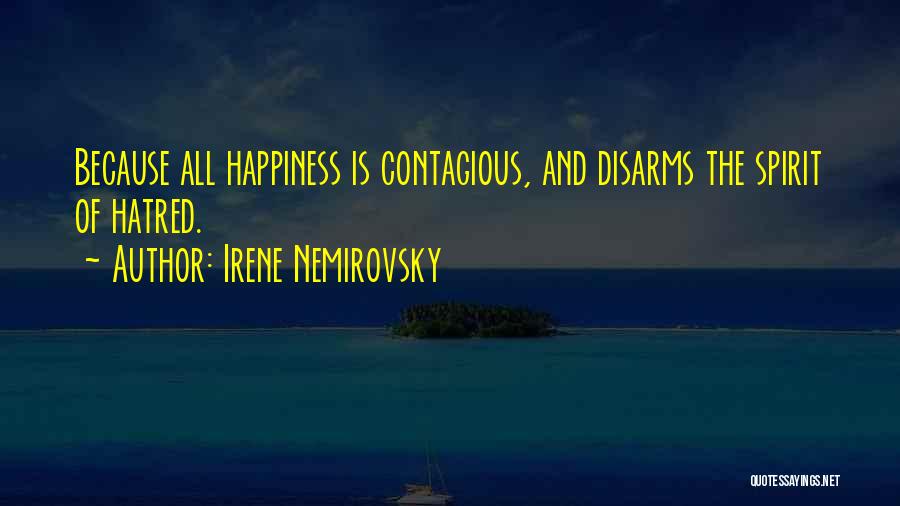 Irene Nemirovsky Quotes: Because All Happiness Is Contagious, And Disarms The Spirit Of Hatred.