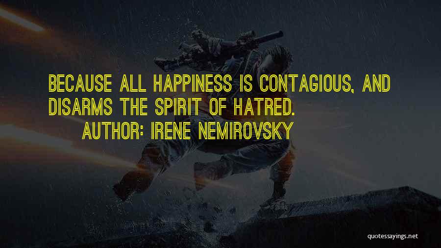 Irene Nemirovsky Quotes: Because All Happiness Is Contagious, And Disarms The Spirit Of Hatred.