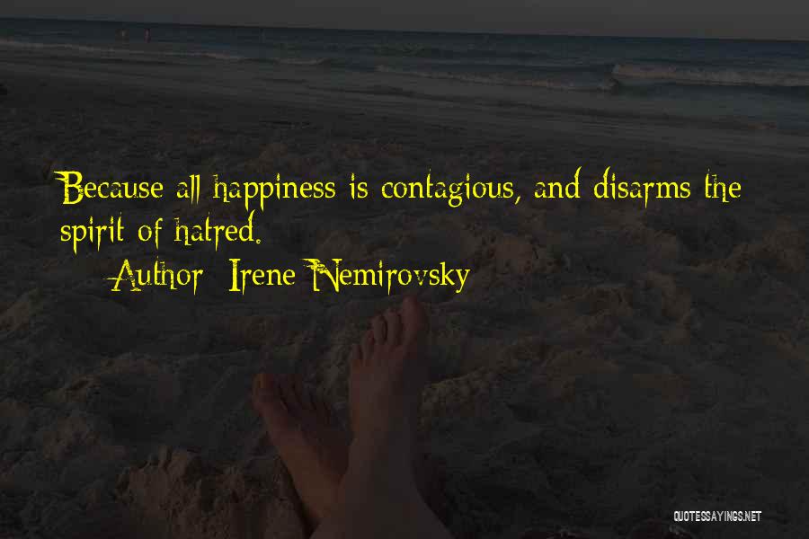 Irene Nemirovsky Quotes: Because All Happiness Is Contagious, And Disarms The Spirit Of Hatred.