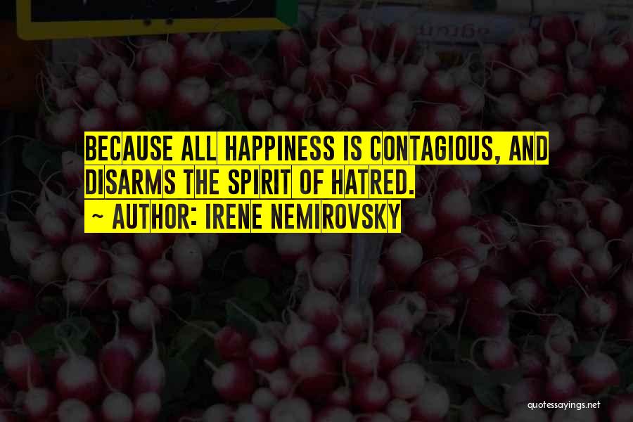 Irene Nemirovsky Quotes: Because All Happiness Is Contagious, And Disarms The Spirit Of Hatred.