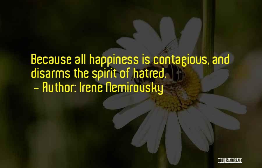 Irene Nemirovsky Quotes: Because All Happiness Is Contagious, And Disarms The Spirit Of Hatred.