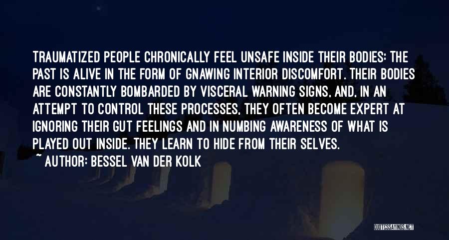 Bessel Van Der Kolk Quotes: Traumatized People Chronically Feel Unsafe Inside Their Bodies: The Past Is Alive In The Form Of Gnawing Interior Discomfort. Their